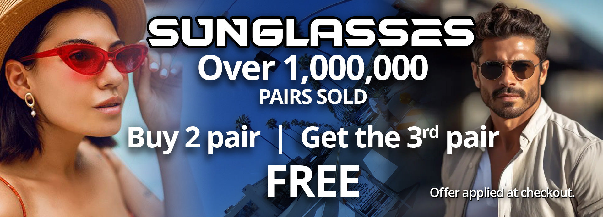 Sunglasses. Over 1,000,000 pairs sold. Buy 2 pair, get the 3rd pair free. Offer applied at checkout.